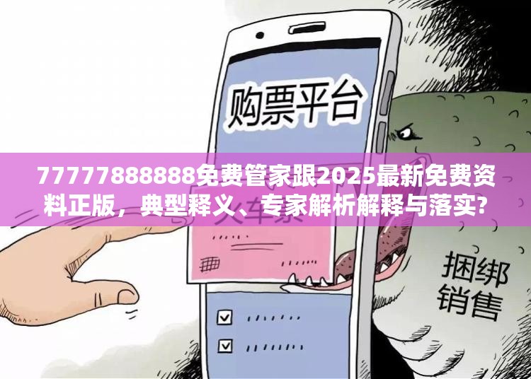 77777888888免费管家跟2025最新免费资料正版，典型释义、专家解析解释与落实?小心误导宣传风险