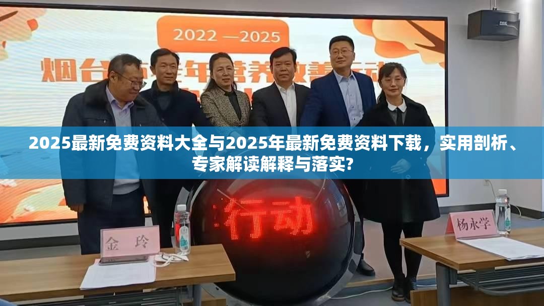 2025最新免费资料大全与2025年最新免费资料下载，实用剖析、专家解读解释与落实?