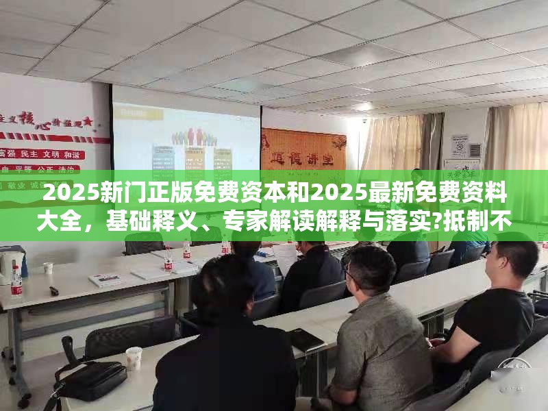 2025新门正版免费资本和2025最新免费资料大全，基础释义、专家解读解释与落实?抵制不实承诺危害